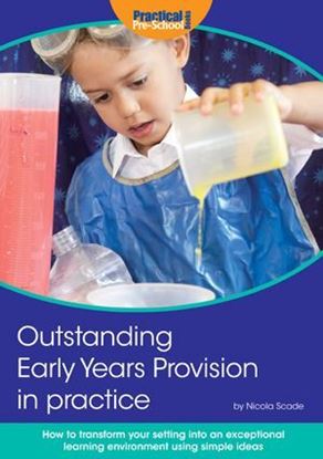 Picture of Outstanding Early Years Provision in Practice: How to Transform Your Setting into an Exceptional Learning Environment Using Simple Ideas