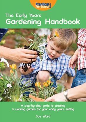 Picture of The Early Years Gardening Handbook: A Step-By-Step Guide to Creating a Working Garden For Your Early Years Setting