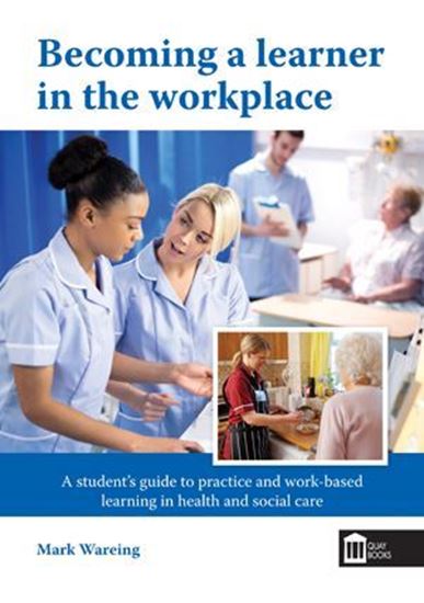Picture of Becoming a Learner in The Workplace: A Student's Guide to Practice and Work-Based Learning in Health and Social Care